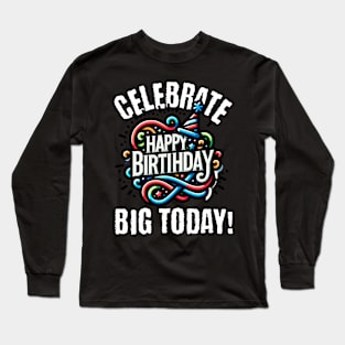 Celebrate big today Long Sleeve T-Shirt